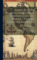Scenen aus den Kämpfen der Indianer Florida's gegen die Weissen, oder der Letzte der Seminolen: Nebst Rückblick auf die Zustände der Vereinigten Staaten. Zweite Ausgabe.