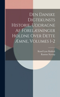Den Danske Digtekunsts Historie, Uddragne Af Forelæsninger Holdne Over Dette Æmne, Volumes 1-2