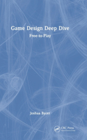 Game Design Deep Dive: Free-to-Play(Game Design Deep Dive)