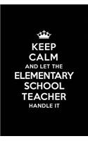 Keep Calm and Let the Elementary School Teacher Handle It: Blank Lined 6x9 Waiter quote Journal/Notebooks as Gift for Birthday, Holidays, Anniversary, Thanks giving, Christmas, Graduation for your spouse, lo