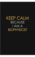 Keep Calm Because I Am A Biophysicist