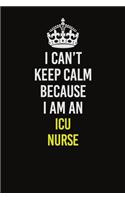 I Can&#65533;t Keep Calm Because I Am An ICU nurse