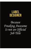 label designer Because Freaking Awesome Is Not An Official Job Title