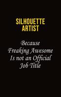 Silhouette Artist Because Freaking Awesome Is Not An Official Job Title: Career journal, notebook and writing journal for encouraging men, women and kids. A framework for building your career.