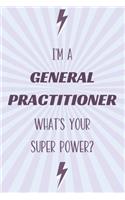 I'm a General Practitioner What's Your Super Power?: General Practitioner Notebook and Journal for Writing, Deep Thoughts, Creative Thinking, Work Planning, Business Notes and for Daily Note Taking