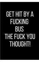 Get Hit By A Fucking Bus The Fuck You Thought!