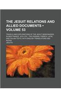 The Jesuit Relations and Allied Documents (Volume 53); Travels and Explorations of the Jesuit Missionaries in New France, 1610-1791 the Original French, Latin, and Italian Texts, with English Translations and Notes