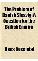 The Problem of Danish Slesvig; A Question for the British Empire