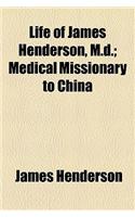 Life of James Henderson, M.D.; Medical Missionary to China
