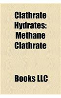 Clathrate Hydrates: Methane Clathrate, Clathrate Hydrate, Carbon Dioxide Clathrate, Messoyakha Gas Field(English)
