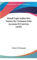 Mundi Lapis Lydius Sive Vanitas Per Veritatem Falsi Accusata Et Convicta (1639): (Latin)