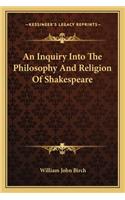 An Inquiry Into The Philosophy And Religion Of Shakespeare
