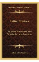 Latin Exercises: Adapted To Andrews And Stoddard's Latin Grammar(English)
