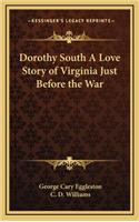 Dorothy South a Love Story of Virginia Just Before the War