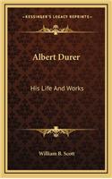Albert Durer: His Life and Works