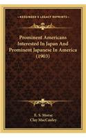 Prominent Americans Interested In Japan And Prominent Japanese In America (1903)