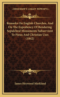 Remarks on English Churches, and on the Expediency of Rendering Sepulchral Monuments Subservient to Pious and Christian Uses (1842)