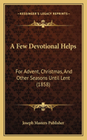 A Few Devotional Helps: For Advent, Christmas, And Other Seasons Until Lent (1858)(English)