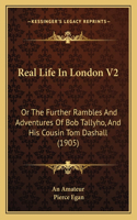 Real Life In London V2: Or The Further Rambles And Adventures Of Bob Tallyho, And His Cousin Tom Dashall (1905)(English)