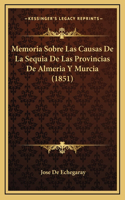 Memoria Sobre Las Causas De La Sequia De Las Provincias De Almeria Y Murcia (1851)