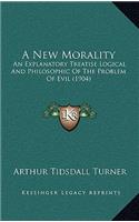 A New Morality: An Explanatory Treatise Logical and Philosophic of the Problem of Evil (1904)