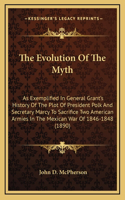 The Evolution Of The Myth: As Exemplified In General Grant's History Of The Plot Of President Polk And Secretary Marcy To Sacrifice Two American Armies In The Mexican War Of 1