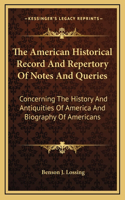 The American Historical Record And Repertory Of Notes And Queries: Concerning The History And Antiquities Of America And Biography Of Americans