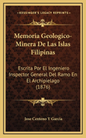 Memoria Geologico-Minera De Las Islas Filipinas: Escrita Por El Ingeniero Inspector General Del Ramo En El Archipielago (1876)