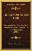 The Helpers Of The Holy Souls: Who And What They Are, With Some Account Of The Life Of Their Foundress (1874)