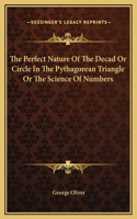 The Perfect Nature Of The Decad Or Circle In The Pythagorean Triangle Or The Science Of Numbers