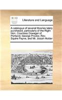 A catalogue of several libraries lately purchased, particularly of the Right Hon. Countess Dowager of Portland, George Proctor, Rev. Squire Payne, and Mr. Josiah Holder