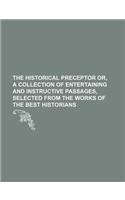 The Historical Preceptor Or, a Collection of Entertaining and Instructive Passages, Selected from the Works of the Best Historians: (English)