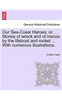 Our Sea-Coast Heroes; Or, Stories of Wreck and of Rescue by the Lifeboat and Rocket ... with Numerous Illustrations.