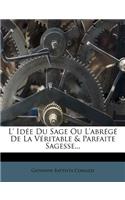 L' Idée Du Sage Ou L'abrégé De La Véritable & Parfaite Sagesse...