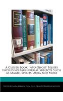 A Closer Look Into Ghost Beliefs Including Paranormal Subjects Such as Magic, Spirits, Aura and More