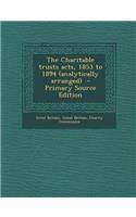 The Charitable Trusts Acts, 1853 to 1894 (Analytically Arranged) - Primary Source Edition