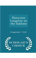 Dionysius Longinus on the Sublime - Scholar's Choice Edition