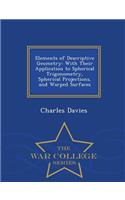 Elements of Descriptive Geometry: With Their Application to Spherical Trigonometry, Spherical Projections, and Warped Surfaces - War College Series