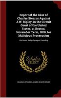 Report of the Case of Charles Stearns Against J.W. Ripley, in the Circuit Court of the United States, at Boston, November Term, 1850, for Malicious Prosecution