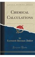 Chemical Calculations (Classic Reprint)