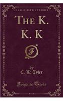 The K. K. K (Classic Reprint)