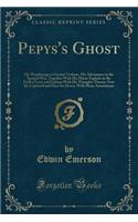 Pepys's Ghost: His Wanderings in Greater Gotham, His Adventures in the Spanish War, Together with His Minor Exploits in the Field of Love and Fashion with His Thoughts Theron; Now Re-Cyphered and Here Set Down, with Many Annotations (Classic Reprin