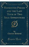 Reprinted Pieces and the Lazy Tour of Two Idle Apprentices (Classic Reprint)