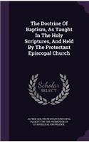 Doctrine Of Baptism, As Taught In The Holy Scriptures, And Held By The Protestant Episcopal Church