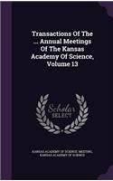 Transactions Of The ... Annual Meetings Of The Kansas Academy Of Science, Volume 13: (English)