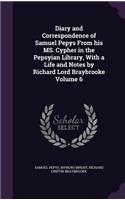 Diary and Correspondence of Samuel Pepys From his MS. Cypher in the Pepsyian Library, With a Life and Notes by Richard Lord Braybrooke Volume 6: (English)