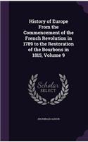 History of Europe From the Commencement of the French Revolution in 1789 to the Restoration of the Bourbons in 1815, Volume 9: (English)