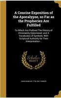 Concise Exposition of the Apocalypse, so Far as the Prophecies Are Fulfilled