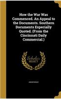 How the War Was Commenced. An Appeal to the Documents. Southern Documents Especially Quoted. (From the Cincinnati Daily Commercial.): (English)