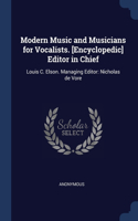 Modern Music and Musicians for Vocalists. [Encyclopedic] Editor in Chief: Louis C. Elson. Managing Editor: Nicholas de Vore